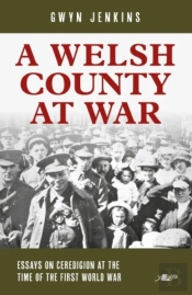 Welsh County At War, A - Essays On Ceredigion At The Time Of The First World War