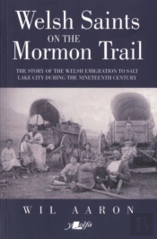 Welsh Saints On The Mormon Trail - The Story Of The Nineteenth-Century Welsh Emigrants To Salt Lake City