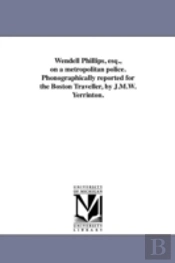 Wendell Phillips, Esq., On A Metropolitan Police. Phonographically Reported For The Boston Traveller, By J.M.W. Yerrinton.