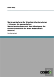 Wertewandel Und Der Arbeitskraftunternehmer  -  Stimmen Die Gewandelten Wertorientierungen Mit Dem Idealtypus Der Neuen Grundform Der Ware Arbeitskraft Uberein?