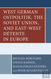 West German Ostpolitik, The Soviet Union, And East-West Detente In Europe