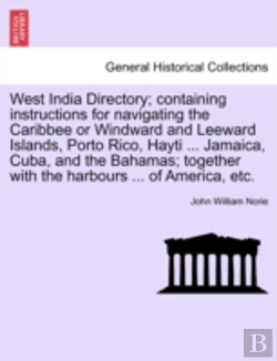 Bertrand.pt - West India Directory; Containing Instructions For Navigating The Caribbee Or Windward And Leeward Islands, Porto Rico, Hayti ... Jamaica, Cuba, And The Bahamas; Together With The Harbours ... Of Amer