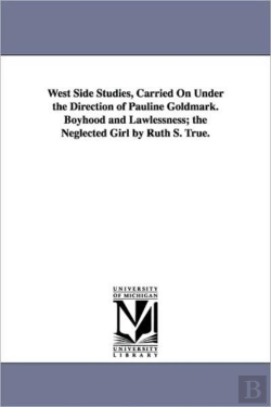 Bertrand.pt - West Side Studies, Carried On Under The Direction Of Pauline Goldmark. Boyhood And Lawlessness; The Neglected Girl By Ruth S. True.