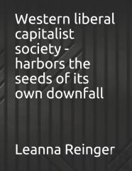 Western Liberal Capitalist Society - Harbors The Seeds Of Its Own Downfall