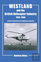 Westland And The British Helicopter Industry, 1945-1960