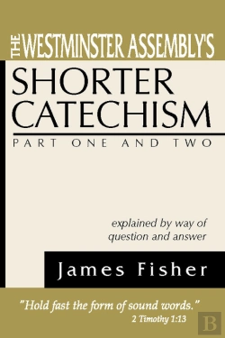 Bertrand.pt - Westminster Assembly'S Shorter Catechism Explained By Way Of Question And Answer, Part I And Ii