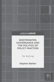 Westminster, Governance And The Politics Of Policy Inaction