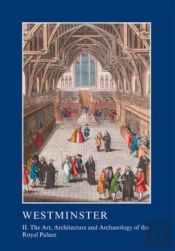 Westminster Part Ii: The Art, Architecture And Archaeology Of The Royal Palace
