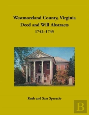 Westmoreland County, Virginia Deed And Will Abstracts, 1742-1745