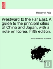 Westward To The Far East. A Guide To The Principal Cities Of China And Japan, With A Note On Korea. Fifth Edition.