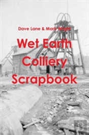 Wet Earth Colliery Scrapbook