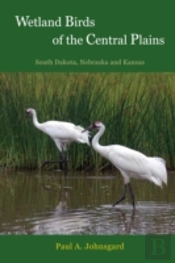 Wetland Birds Of The Central Plains: South Dakota, Nebraska And Kansas