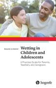 Wetting In Children And Adolescents: A Practical Guide For Parents, Teachers, And Caregivers