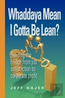 Whaddaya Mean I Gotta Be Lean? Building The Bridge From Job Satisfaction To Corporate Profit