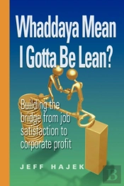Whaddaya Mean I Gotta Be Lean? Building The Bridge From Job Satisfaction To Corporate Profit