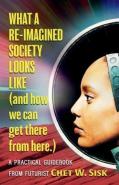 What A Re-Imagined Society Looks Like (And How We Can Get There From Here)