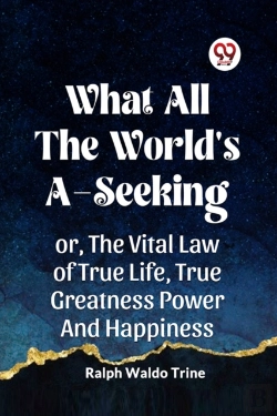 Bertrand.pt - What All The World'S A-Seekingor, The Vital Law Of True Life, True Greatness Power And Happiness (Edition2023)