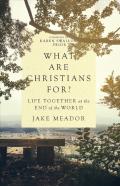 What Are Christians For? Â€“ Life Together At The End Of The World