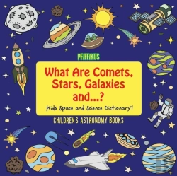 Bertrand.pt - What Are Comets, Stars, Galaxies And ...? Kids Space And Science Dictionary! - Children'S Astronomy Books