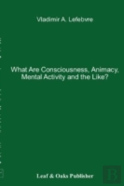 What Are Consciousness, Animacy, Mental Activity And The Like?