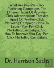 What Are Pay-Per-Click Marketing Campaigns, The Different Types Of Pay-Per-Click Advertisements That Are Apart Of Pay-Per-Click Marketing Campaigns, How To Launch Pay-Per-Click Marketing Campaigns, An