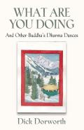 What Are You Doing? And Other Buddha'S Dharma Dances