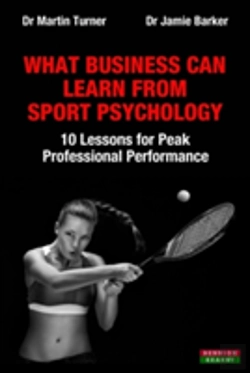 Bertrand.pt - What Business Can Learn From Sport Psychology: Ten Lessons For Peak Professional Performance
