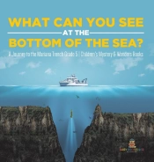 What Can You See In The Bottom Of The Sea? A Journey To The Mariana Trench Grade 5 | Children'S Mystery & Wonders Books