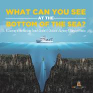What Can You See In The Bottom Of The Sea? A Journey To The Mariana Trench Grade 5 | Children'S Mystery & Wonders Books