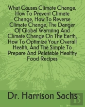 What Causes Climate Change, How To Prevent Climate Change, How To Reverse Climate Change, The Danger Of Global Warming And Climate Change On The Earth, How To Optimize Your Overall Health, And The Sim