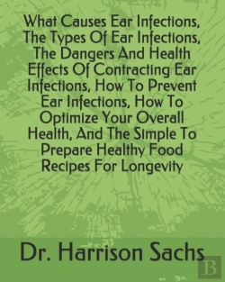 Bertrand.pt - What Causes Ear Infections, The Types Of Ear Infections, The Dangers And Health Effects Of Contracting Ear Infections, How To Prevent Ear Infections, How To Optimize Your Overall Health, And The Simpl