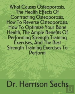 Bertrand.pt - What Causes Osteoporosis, The Health Effects Of Contracting Osteoporosis, How To Reverse Osteoporosis, How To Optimize Your Bone Health, The Ample Benefits Of Performing Strength Training Exercises, A