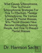 What Causes Schizophrenia, How To Prevent Schizophrenia, Strategies For How To Effectively Manage Schizophrenia, The Various Causes Of Mental Illnesses, Why Mental Illnesses Have Become Ubiquitous Amo