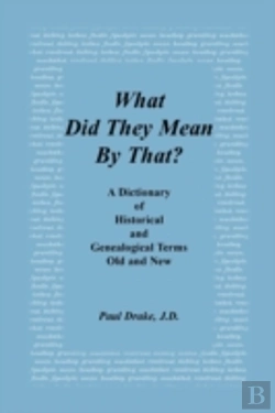 Bertrand.pt - What Did They Mean By That? A Dictionary Of Historical And Genealogical Terms, Old And New