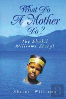 What Do A Mother Do? The Shakil Williams Story!