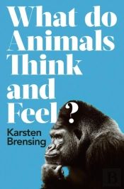What Do Animals Think And Feel?