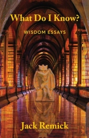 What Do I Know  : Wisdom Essays