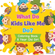 What Do Kids Like Me Do? | Coloring Book 8 Year Old Girl