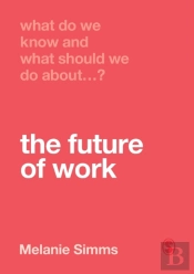 What Do We Know And What Should We Do About The Future Of Work?