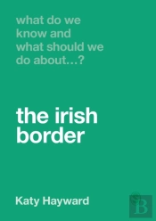 What Do We Know And What Should We Do About The Irish Border?