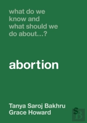 What Do We Know And What Should We Do Aboutâ€¦ Abortion?