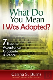 What Do You Mean I Was Adopted?   7 Steps To Acceptance, Gratitude & Peace