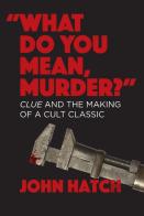''What Do You Mean, Murder?'' Clue And The Making Of A Cult Classic