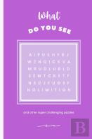What Do You See? And Other Interesting Puzzles. Contains Spanish Word Search, Spanish Word Fit, Word Scrambler Word And Number Fillin, Sudoku, Calcudoku Cryptograms, Arithmagons And Math Puzzles Fillo