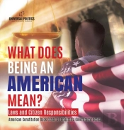 What Does Being An American Mean? Laws And Citizen Responsibilities - American Constitution Book Grade 4 - Children'S Government Books