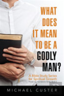 What Does It Mean To Be A Godly Man?