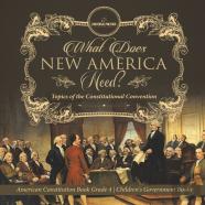 What Does New America Need? Topics Of The Constitutional Convention - American Constitution Book Grade 4 - Children'S Government Books