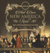 What Does New America Need? Topics Of The Constitutional Convention - American Constitution Book Grade 4 - Children'S Government Books