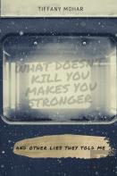 What Doesn'T Kill You Makes You Stronger; And Other Lies They Told Me.