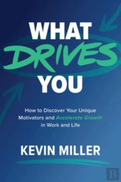 Bertrand.pt - What Drives You: How To Discover Your Unique Motivators And Accelerate Growth In Work And Life